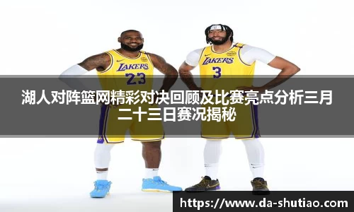 湖人对阵篮网精彩对决回顾及比赛亮点分析三月二十三日赛况揭秘
