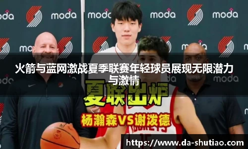 火箭与蓝网激战夏季联赛年轻球员展现无限潜力与激情