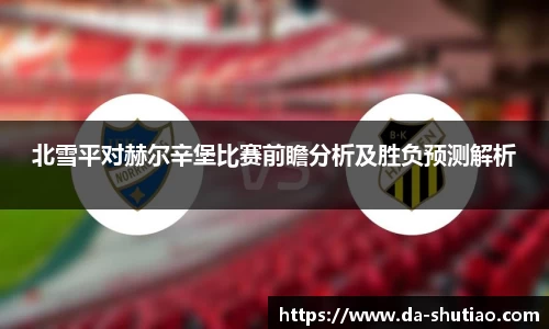 北雪平对赫尔辛堡比赛前瞻分析及胜负预测解析